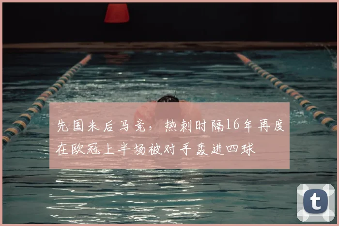 先国米后马竞，热刺时隔16年再度在欧冠上半场被对手轰进四球
