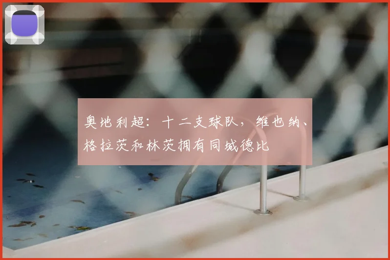 奥地利超：十二支球队，维也纳、格拉茨和林茨拥有同城德比