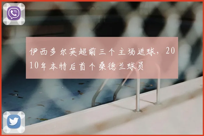 伊西多尔英超前三个主场进球，2010年本特后首个桑德兰球员