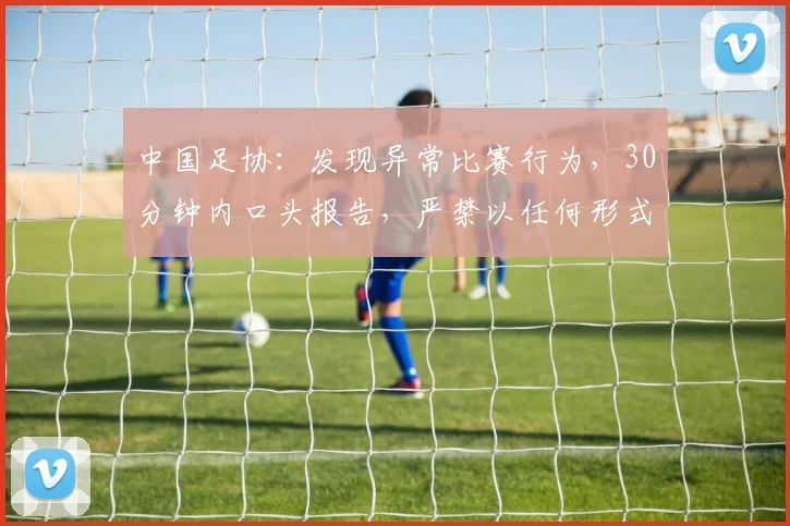 中国足协：发现异常比赛行为，30分钟内口头报告，严禁以任何形式操控比赛结果！此前中青赛U10男足“踢假球”互射乌龙