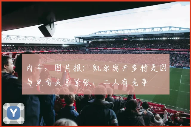 内斗，图片报：凯尔离开多特是因与里肯关系紧张，二人有竞争